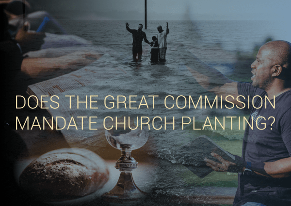 Does the Great Commission Mandate Church Planting?